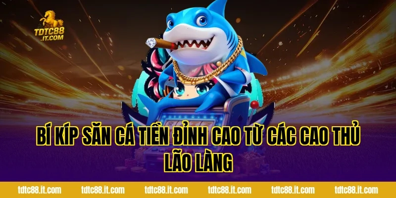 Bắn Cá Ăn Tiền – Game Săn Cá Đổi Thưởng Hấp Dẫn Nhất 5 Bí kíp săn cá tiền đỉnh cao từ các cao thủ lão làng