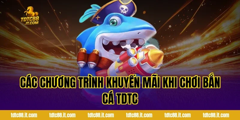 Bắn Cá Ăn Tiền – Game Săn Cá Đổi Thưởng Hấp Dẫn Nhất 6 Các chương trình khuyến mãi khi chơi Bắn Cá TDTC