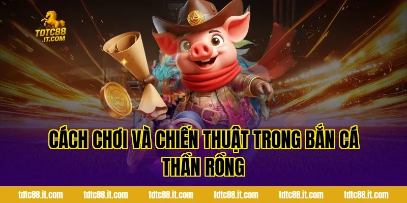 Bắn Cá Thần Rồng – Game Bắn Cá Chủ Đề Huyền Thoại Hot 2 Cách Chơi Và Chiến Thuật Trong Bắn Cá Thần Rồng