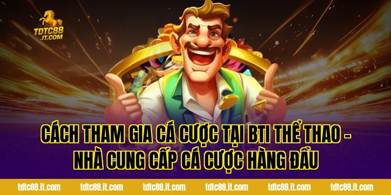 BTI Thể Thao – Nhà Cung Cấp Cá Cược Hàng Đầu Hiện Nay 2 Cách tham gia cá cược tại BTI Thể Thao – Nhà Cung Cấp Cá Cược Hàng Đầu