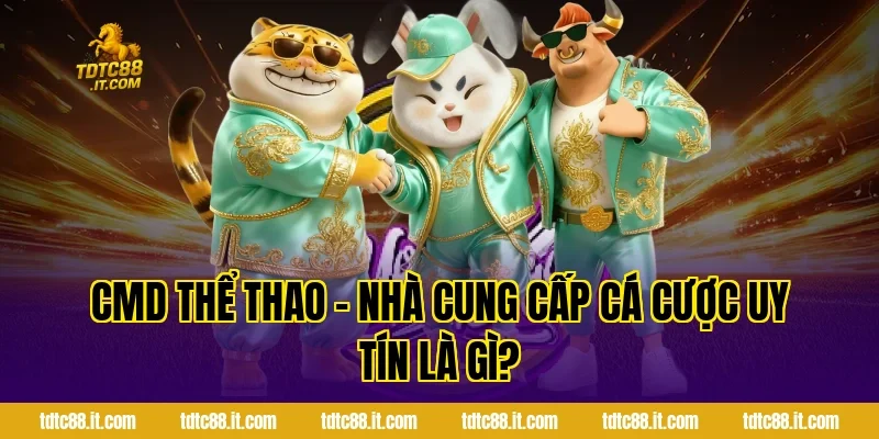 CMD Thể Thao – Nhà Cung Cấp Cá Cược Uy Tín Hàng Đầu 1 CMD Thể Thao – Nhà Cung Cấp Cá Cược Uy Tín Là Gì?