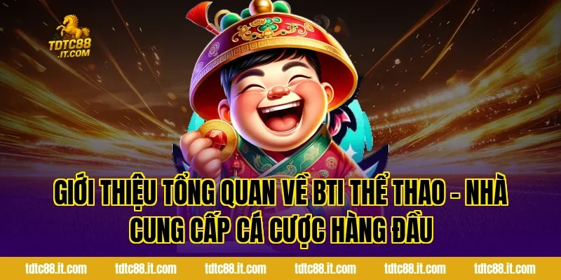 BTI Thể Thao – Nhà Cung Cấp Cá Cược Hàng Đầu Hiện Nay 1 Giới thiệu tổng quan về BTI Thể Thao – Nhà Cung Cấp Cá Cược Hàng Đầu