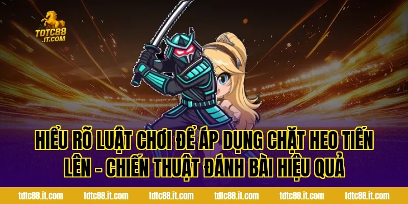 Chặt Heo Tiến Lên – Chiến Thuật Đánh Bài Hiệu Quả Nhất 1 Hiểu rõ luật chơi để áp dụng Chặt Heo Tiến Lên – Chiến Thuật Đánh Bài Hiệu Quả