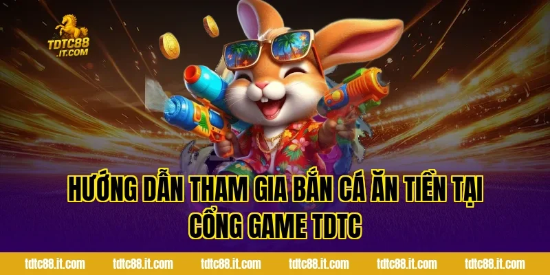 Bắn Cá Ăn Tiền – Game Săn Cá Đổi Thưởng Hấp Dẫn Nhất 4 Hướng dẫn tham gia Bắn cá ăn tiền tại cổng game TDTC