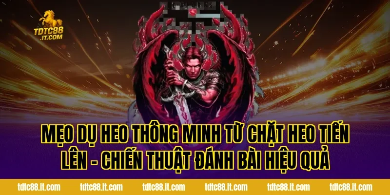 Chặt Heo Tiến Lên – Chiến Thuật Đánh Bài Hiệu Quả Nhất 3 Mẹo dụ heo thông minh từ Chặt Heo Tiến Lên – Chiến Thuật Đánh Bài Hiệu Quả