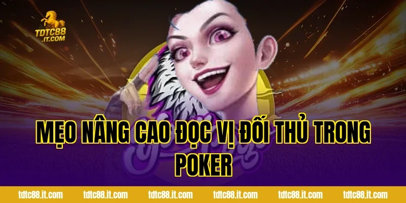 Poker – Hướng Dẫn Chơi Poker Từ Cơ Bản Đến Nâng Cao 3 Mẹo nâng cao đọc vị đối thủ trong Poker
