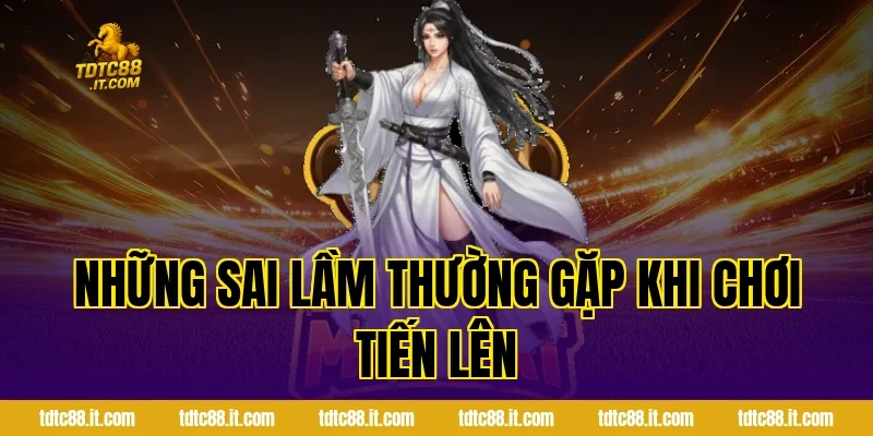 Tiến Lên – Luật Chơi Và Chiến Thuật Thắng Lớn Dễ Dàng 3 Những sai lầm thường gặp khi chơi Tiến Lên