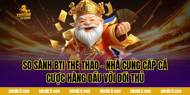 BTI Thể Thao – Nhà Cung Cấp Cá Cược Hàng Đầu Hiện Nay 3 So sánh BTI Thể Thao – Nhà Cung Cấp Cá Cược Hàng Đầu với đối thủ